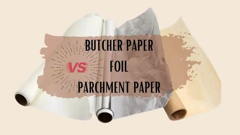 Butcher Paper vs Foil vs Parchment Paper