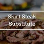 7 Best Skirt Steak Substitutes
